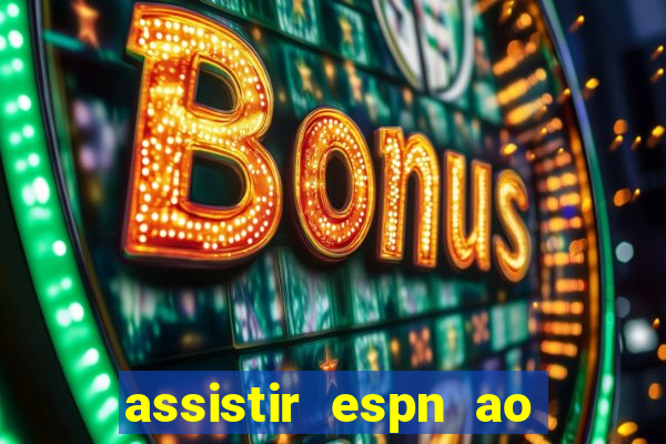 assistir espn ao vivo online gratis